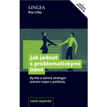

Jak jednat s problematickými lidmi: Rychlé a účinné strategie jednání nejen s potížisty