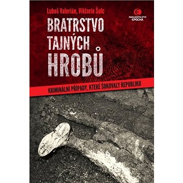 

Bratrstvo tajných hrobů: Kriminální případy, které šokovaly republiku
