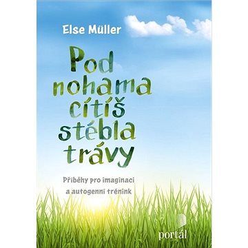 

Pod nohama cítíš stébla trávy: Příběhy pro imaginaci a autogenní trénink