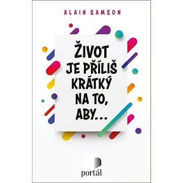 

Život je příliš krátký na to, aby...