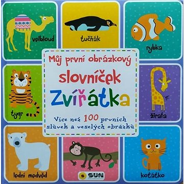

Můj první obrázkový slovníček Zvířátka: Více než 100 prvních slůvek a veselých obrázků
