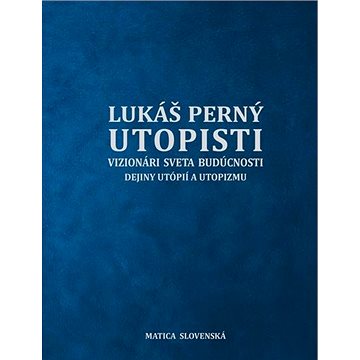 

Utopisti. Vizionári sveta budúcnosti. Dejiny utopizmu a utópií