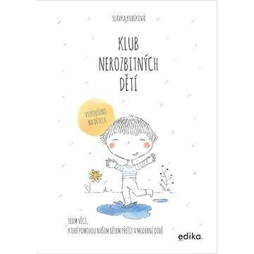 

Klub nerozbitných dětí: Sedm věcí, které pomohou našim dětem přežít v moderní době
