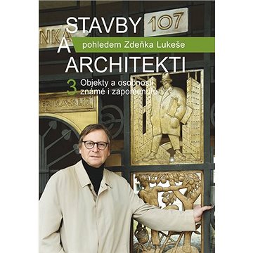 

Stavby a architekti pohledem Zdeňka Lukeše 3: Objekty a osobnosti známé i zapomenuté