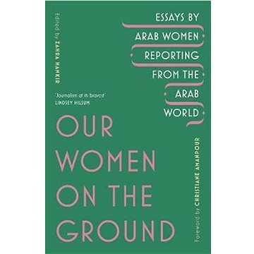 

Our Women on the Ground: Arab Women Reporting from the Arab World