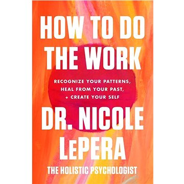 

How to Do the Work: Recognize Your Patterns, Heal from Your Past, and Create Your Self