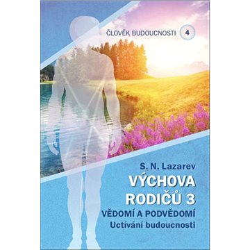 

Člověk budoucnosti 4 Výchova rodičů 3: Vědomí a podvědomí Uctívání budoucnosti.