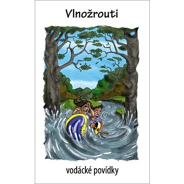 

Vlnožrouti: Vodácké povídky