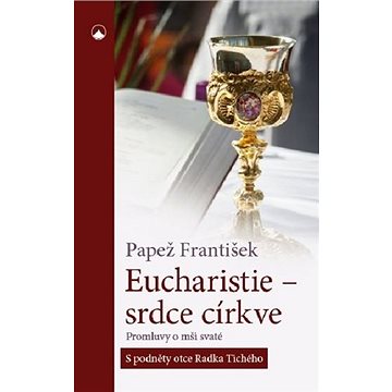 

Eucharistie - srdce církve: Promluvy o mši svaté