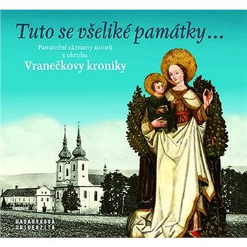 

Tuto se všeliké památky…: Památeční záznamy autorů z okruhu Vranečkovy kroniky