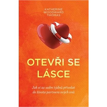 

Otevři se lásce: Jak si za sedm týdnů přivolat do života partnera svých snů