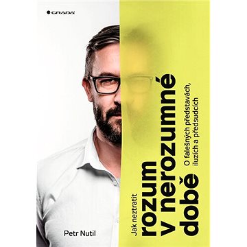 

Jak neztratit rozum v nerozumné době: O falešných představách, iluzích a předsudcích
