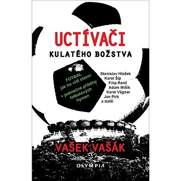 

Uctívači kulatého božstva: Fotbal, jak ho vidí slavní