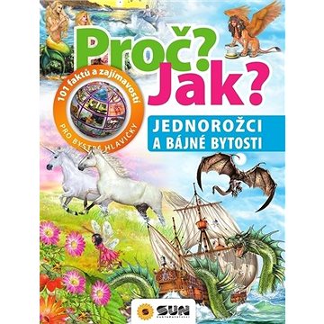 

Proč Jak Jednorožci a bájné bytosti: 101 faktů a zajímavostí pro bystré hlavičky