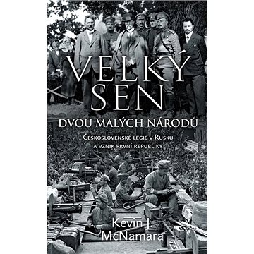 

Velký sen dvou malých národů: Československé legie v Rusku a vznik první republiky
