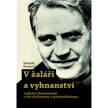

V žaláři a vyhnanství: Ladislav Novomeský v éře stalinismu a poststalinismu