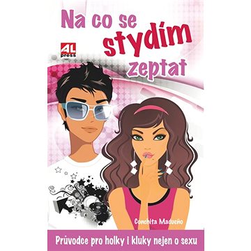 

Na co se stydím zeptat: Průvodce pro holky i kluky nejen o sexu