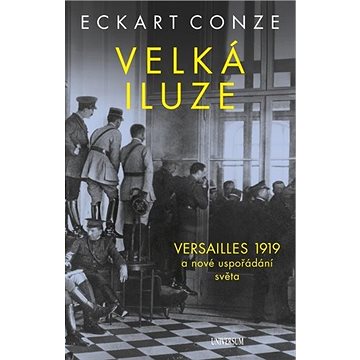 

Velká iluze: VERSAILLES 1919 a nové uspořádání světa