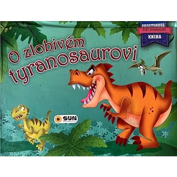 

O zlobivém tyranosaurovi: Svět dinosaurů Prostorová kniha