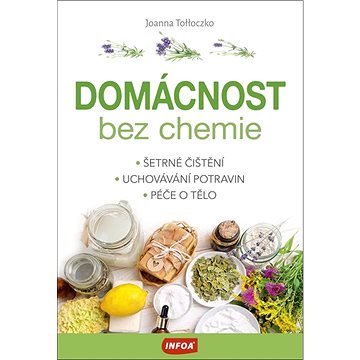 

Domácnost bez chemie: Šetrné čištění, Uchovávání potravin, Péče o tělo