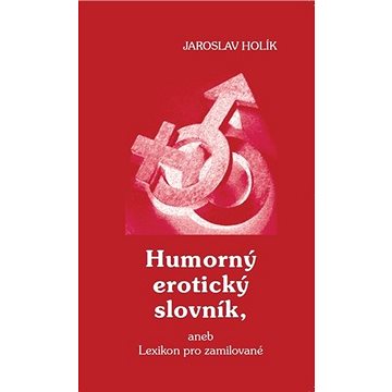 

Humorný erotický slovník: aneb Lexikon pro zamilované