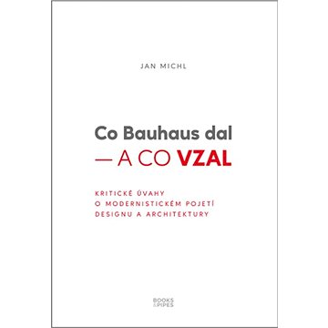 Co Bauhaus dal – a co vzal: Kritické úvahy o modernistickém pojetí designu a architektury