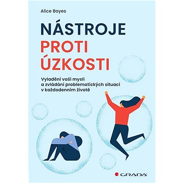 

Nástroje proti úzkosti: Vyladění vaší mysli a zvládání problematických situací v každodenním životě