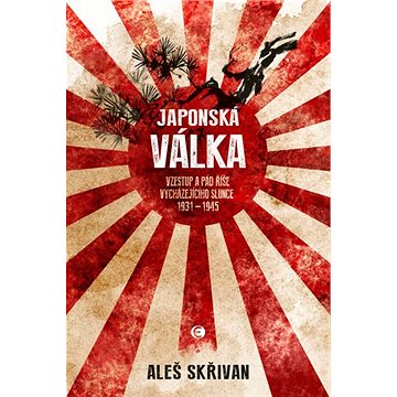 

Japonská válka: Vzestup a pád říše vycházejícího slunce 1931–1945