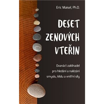 

Deset zenových vteřin: Dvanáct zaklínadel pro hledání a nalézání smyslu, klidu a vnitřní síly