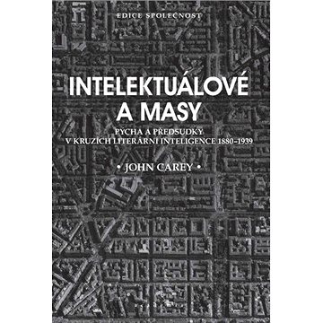 

Intelektuálové a masy: Pýcha a předsudky v kruzích literární inteligence 1880-1939