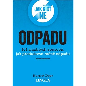 

Jak říct ne odpadu: 101 snadných způsobů, jak produkovat méně odpadu