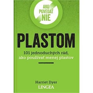 

Ako povedať nie plastom: 101 jednoduchých rád, ako používať menej plastov
