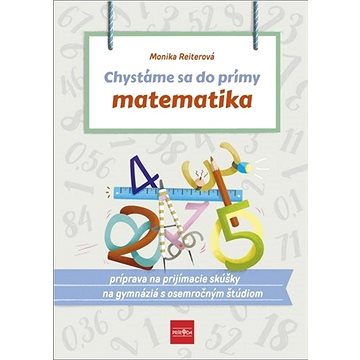 Chystáme sa do prímy matematika: príprava na prijímacie skúšky z matematiky na osemročné gymnáziá - Kniha