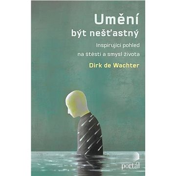 

Umění být nešťastný: Inspirující pohled na štěstí a smysl života