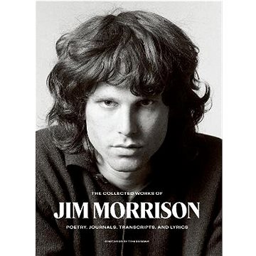 The Collected Works of Jim Morrison: Poetry, Journals, Transcripts, and Lyrics