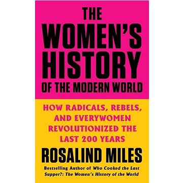 

The Women's History of the Modern World: How Radicals, Rebels, and Everywomen Revolutionized the Las