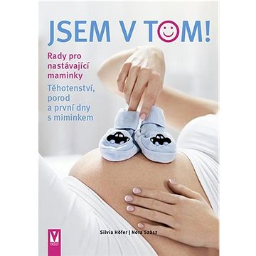 

Jsem v tom!: Těhotenství, porod a první dny s miminkem