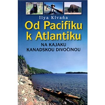 

Od Pacifiku k Atlantiku: Na kajaku kanadskou divočinou