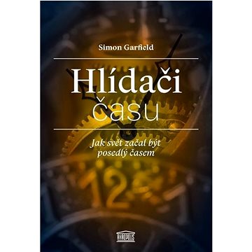 

Hlídači času: Jak svět začal být posedlý časem