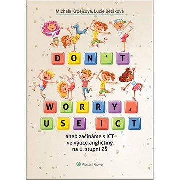 

Don't worry, use ICT: aneb začínáme s ICT ve výuce angličtiny na 1. stupni ZŠ