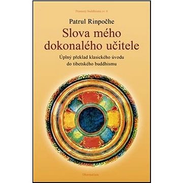 

Slova mého dokonalého učitele: Úplný překlad klasického úvodu do tibetského buddhismu