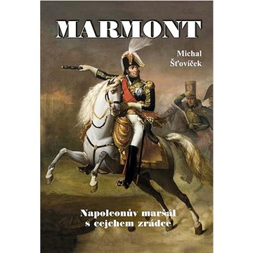 

Marmont: Napoleonův maršál s cejchem zrádce