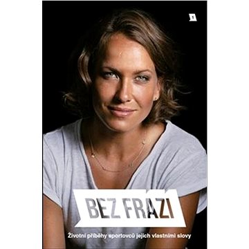 

Bez frází: Životní příběhy sportovců jejich vlastními slovy