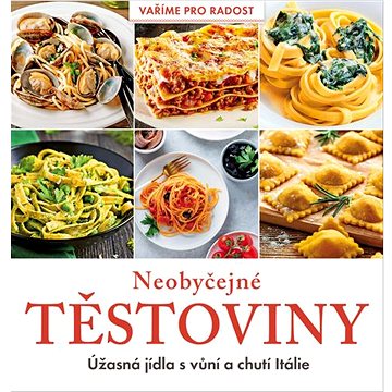 

Neobyčejné těstoviny: Úžasná jídla s vůní a chutí Itálie