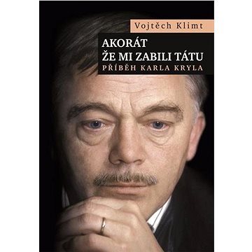 

Akorát, že mi zabili tátu: Příběh Karla Kryla