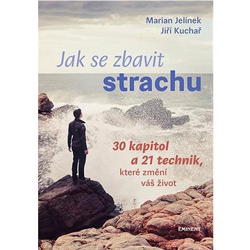 

Jak se zbavit strachu: 30 kapitol a 21 technik, které změní váš život