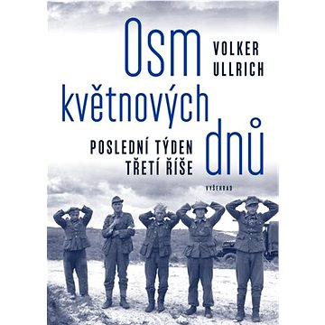 

Osm květnových dnů: Poslední týden třetí říše