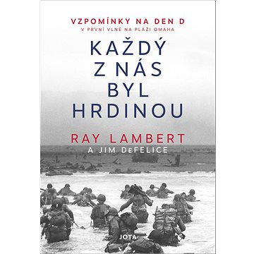 

Každý z nás byl hrdinou: Vzpomínky na Den D