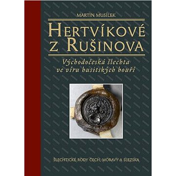 

Hertvíkové z Rušinova: Východočeská šlechta ve víru husitských bouří