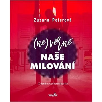 

(Ne)věrné naše milování: Z deníku psychoterapeutky